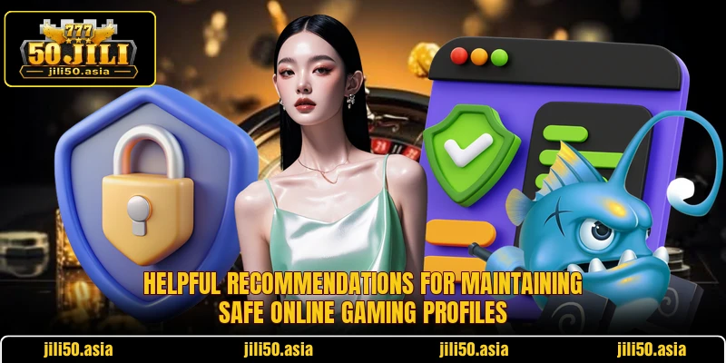 Helpful recommendations for maintaining safe online gaming profiles