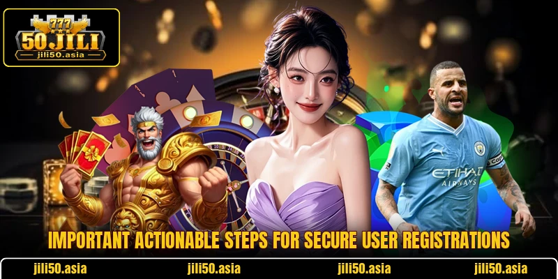 Important actionable steps for secure user registrations